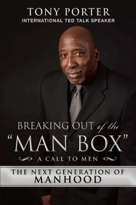 Breaking Out of the Man Box: The Next Generation of Manhood by Tony Porter