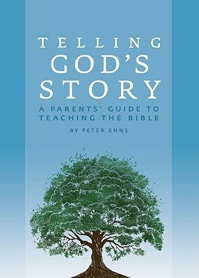 Telling God's Story: A Parents' Guide to Teaching the Bible by Peter Enns