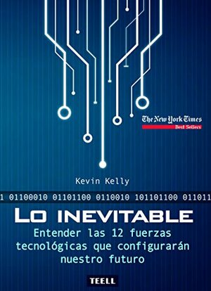 Lo inevitable: Entender las 12 fuerzas tecnológicas que configurarán nuestro futuro by Kevin Kelly