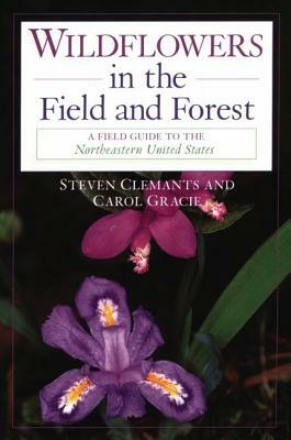 Wildflowers in the Field and Forest: A Field Guide to the Northeastern United States by Steven Clemants, Carol Gracie