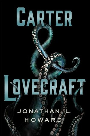 Carter & Lovecraft by Jonathan L. Howard