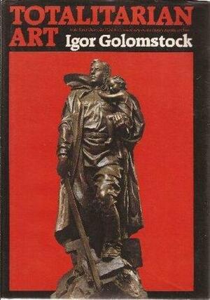 Totalitarian Art: In the Soviet Union, the Third Reich, Fascist Italy, and the People's... by Igor Golomstock