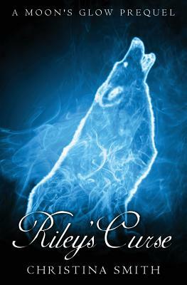 Riley's Curse: A Moons Glow Prequel, Novella by Christina Smith