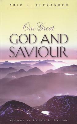 Our Great God and Saviour by Eric J. Alexander
