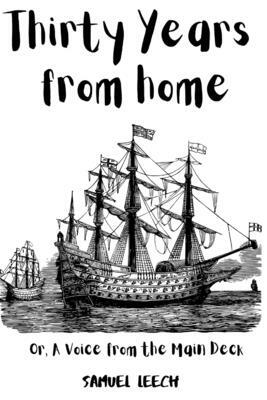 Thirty Years from Home: Or, A Voice from the Main Deck, Being the Experience of Samuel Leech by Samuel Leech