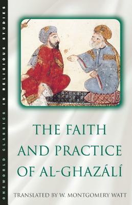The Faith and Practice of Al-Ghazali by William Montgomery Watt, W. Montgomery Prof Watt