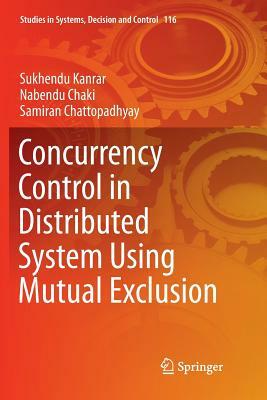 Concurrency Control in Distributed System Using Mutual Exclusion by Nabendu Chaki, Sukhendu Kanrar, Samiran Chattopadhyay