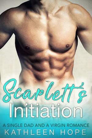 Scarlett's Initiation: A Single Dad and A Virgin Romance by Kathleen Hope