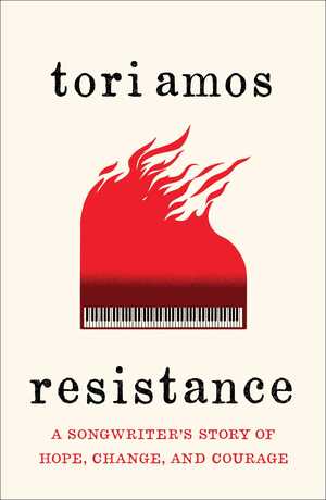 Resistance: A Songwriter's Story of Hope, Change, and Courage by Tori Amos