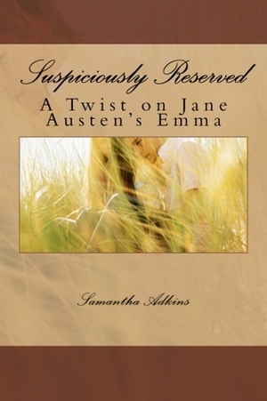 Suspiciously Reserved: A Twist on Jane Austen's Emma by Samantha Adkins