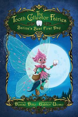 The Tooth Collector Fairies: Batina's Best First Day by Denise Ditto