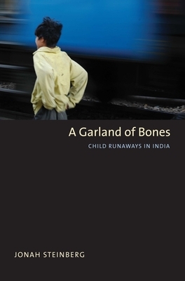 A Garland of Bones: Child Runaways in India by Jonah Steinberg