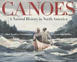 Canoes: A Natural History in North America by Norman Sims, Mark Neuzil