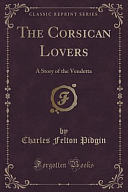 The Corsican Lovers: A Story of the Vendetta by Charles Felton Pidgin