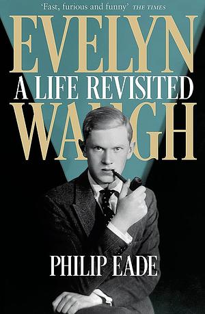 Evelyn Waugh: A Life Revisited by Philip Eade