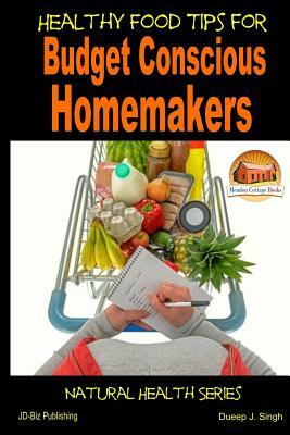 Healthy Food Tips for Budget Conscious Homemakers by Dueep J. Singh, John Davidson
