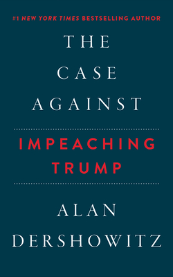 The Case Against Impeaching Trump by Alan Dershowitz