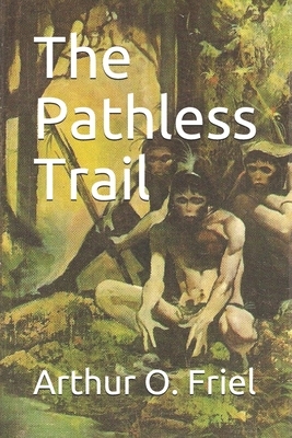The Pathless Trail by Arthur O. Friel