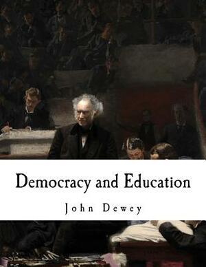 Democracy and Education: An Introduction to the Philosophy of Education by John Dewey