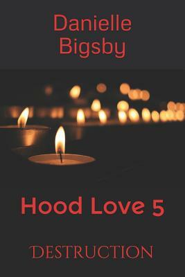 Hood Love 5: Destruction by Danielle Bigsby