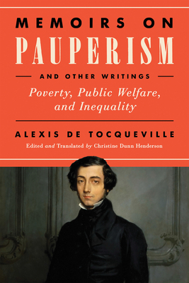 Memoirs on Pauperism and Other Writings: Poverty, Public Welfare, and Inequality by Alexis de Tocqueville
