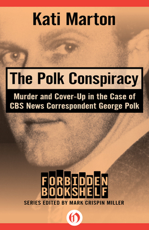 The Polk Conspiracy: Murder and Cover-Up in the Case of CBS News Correspondent George Polk by Kati Marton, Mark Crispin Miller