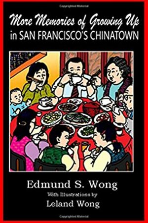 More Memories of Growing Up in San Francisco's Chinatown by Edmund S. Wong, Leland Wong