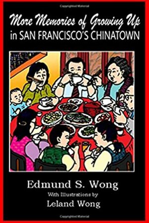 More Memories of Growing Up in San Francisco's Chinatown by Leland Wong, Edmund S. Wong