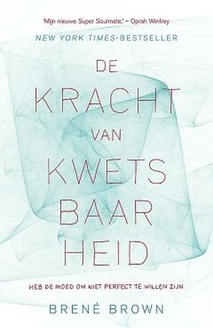 De kracht van kwetsbaarheid: heb de moed om niet perfect te willen zijn by Brené Brown