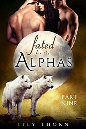 Fated for the Alphas: Part Nine by Lily Thorn