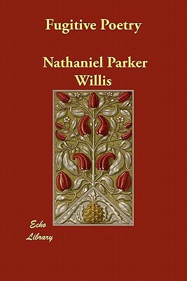 Fugitive Poetry by Nathaniel Parker Willis