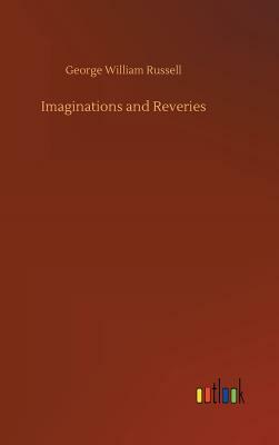 Imaginations and Reveries by George William Russell