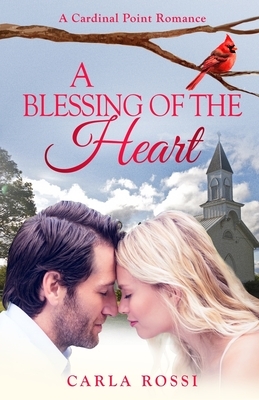 A Blessing of the Heart: A Cardinal Point Sweet, Funny, Opposites Attract Romance by Carla Rossi