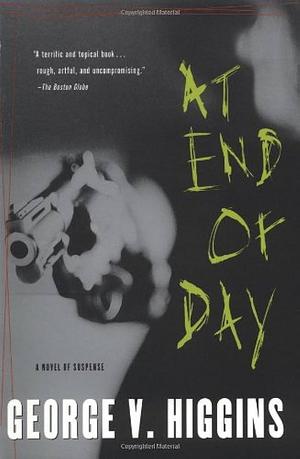 At End of Day: A Novel of Suspense by George V. Higgins, George V. Higgins