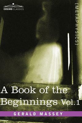 A Book of the Beginnings, Vol.1 by Gerald Massey