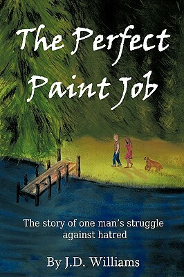 The Perfect Paint Job: The Story of One Man's Struggle Against Hatred by J. D. Williams