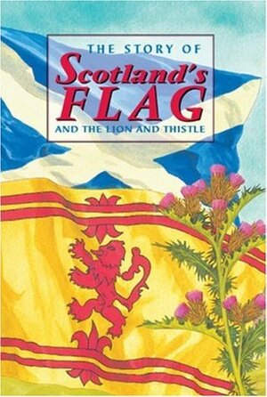 The Story of Scotland's Flag and the Lion and Thistle (Corbies) by David Ross