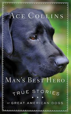 Man's Best Hero: True Stories of Great American Dogs by Ace Collins