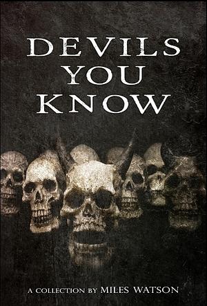 Devils You Know: A Collection by Miles Watson by Miles Watson