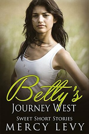 Betty's Journey West: Sweet Short Stories by Mercy Levy