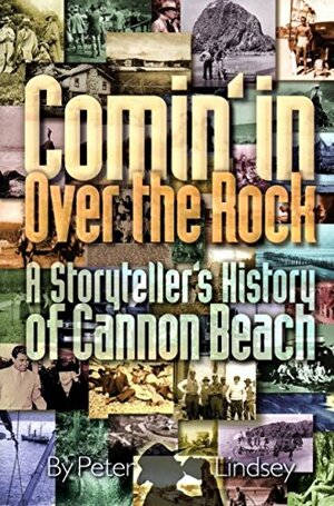 Comin' In Over the Rock: A Storyteller's History of Cannon Beach by Peter Lindsey
