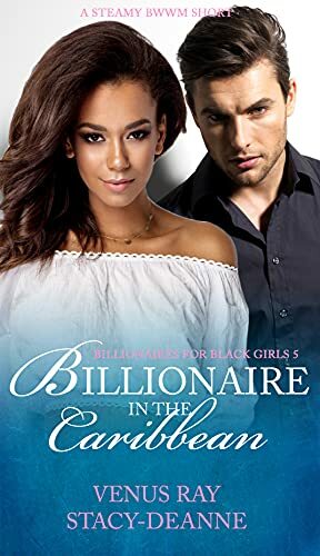 Billionaire in the Caribbean: A Steamy BWWM Short by Venus Ray, Stacy-Deanne