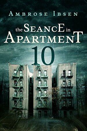 The Seance in Apartment 10 by Ambrose Ibsen