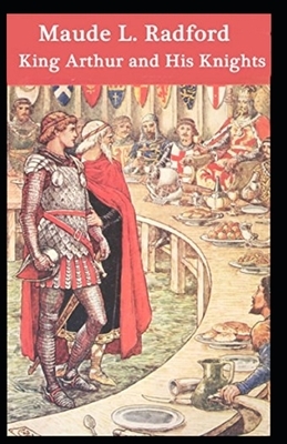 King Arthur and His Knights illustrated by Maude L. Radford