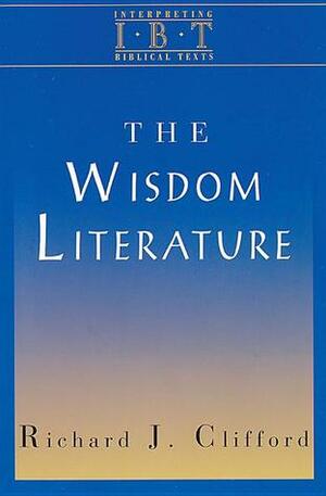 The Wisdom Literature: Interpreting Biblical Texts Series by Richard J. Clifford