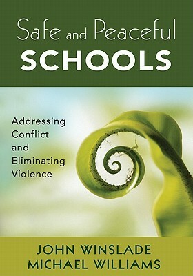 Safe and Peaceful Schools: Addressing Conflict and Eliminating Violence by Michael J. Williams, John Winslade