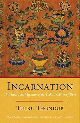 Incarnation: The History and Mysticism of the Tulku Tradition of Tibet by Tulku Thondup