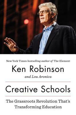 Creative Schools: The Grassroots Revolution That's Transforming Education by Ken Robinson, Lou Aronica