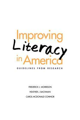 Improving Literacy in America: Guidelines from Research by Carol McDonald Connor, Frederick J. Morrison, Heather J. Bachman