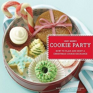 Very Merry Cookie Party: How to Plan and Host a Christmas Cookie Exchange by Barbara Grunes, Virginia Van Vynckt, France Ruffenach